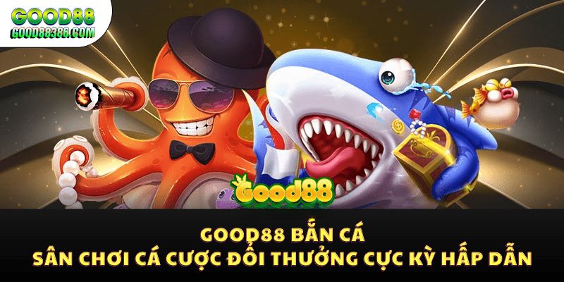 game-ban-ca-doi-thuong-good88-anh-dai-dien