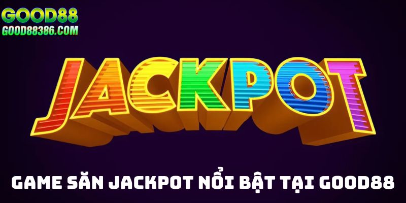 Những lựa chọn săn Jackpot nổi bật tại GOOD88