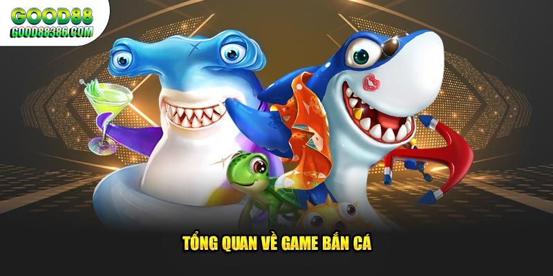 Giới thiệu tổng quan game bắn cá GOOD88