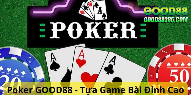 Tổng quan thông tin hấp dẫn về trò chơi Poker tại GOOD88