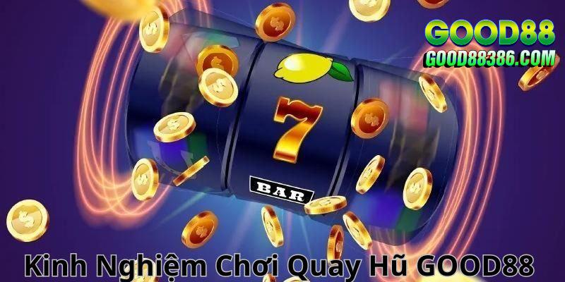 Chiến thuật chơi quay hũ GOOD88 hiệu quả và thắng lớn 