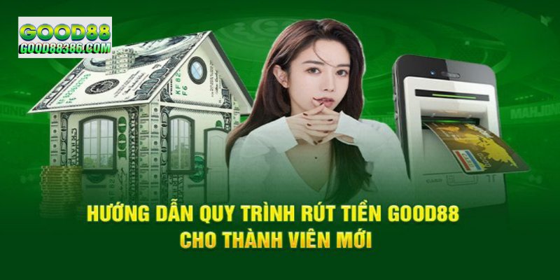 Từng bước chuẩn để thực hiện Rút tiền GOOD88